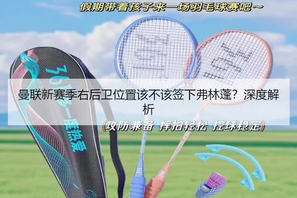 曼联新赛季右后卫位置该不该签下弗林蓬？深度解析